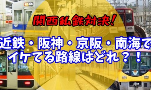 近鉄・阪神・京阪・南海でイケてる路線はどれ？！関西私鉄対決させてみた！